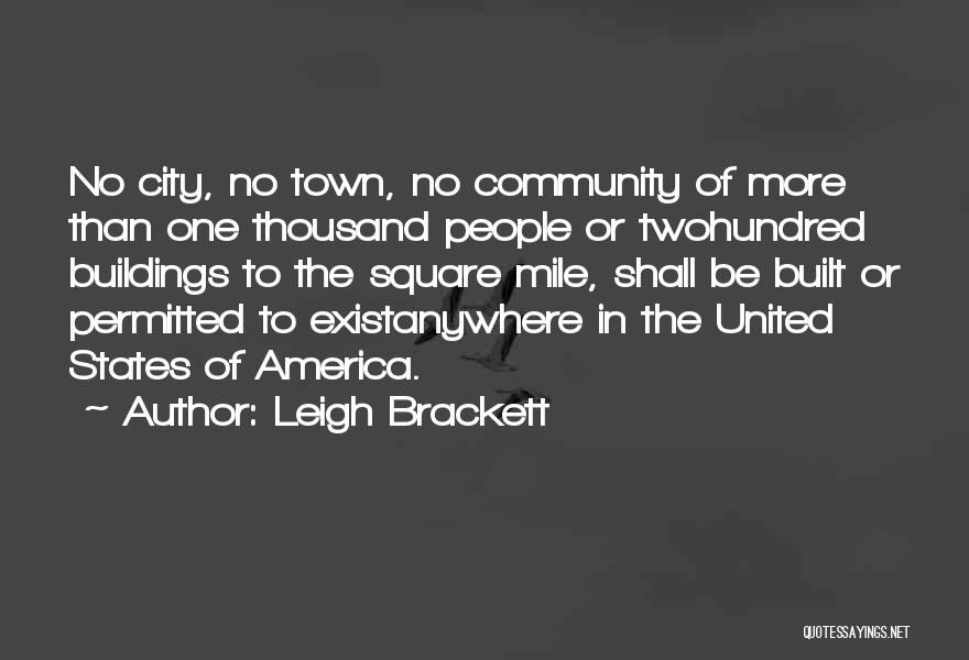 Leigh Brackett Quotes: No City, No Town, No Community Of More Than One Thousand People Or Twohundred Buildings To The Square Mile, Shall