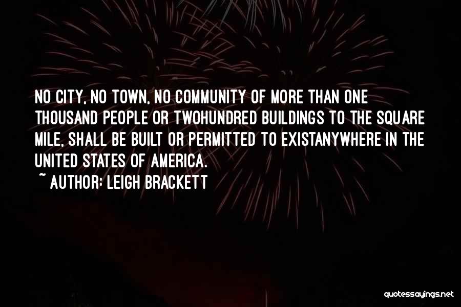 Leigh Brackett Quotes: No City, No Town, No Community Of More Than One Thousand People Or Twohundred Buildings To The Square Mile, Shall