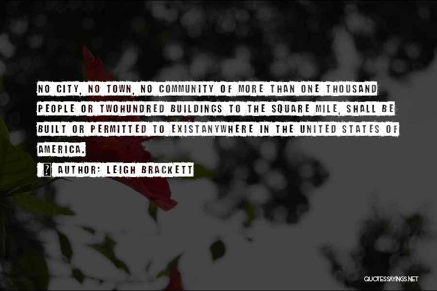 Leigh Brackett Quotes: No City, No Town, No Community Of More Than One Thousand People Or Twohundred Buildings To The Square Mile, Shall