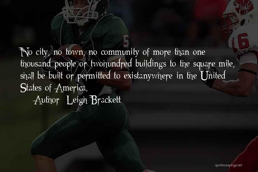 Leigh Brackett Quotes: No City, No Town, No Community Of More Than One Thousand People Or Twohundred Buildings To The Square Mile, Shall