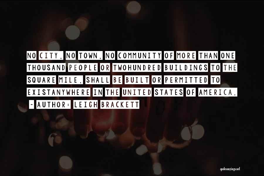 Leigh Brackett Quotes: No City, No Town, No Community Of More Than One Thousand People Or Twohundred Buildings To The Square Mile, Shall