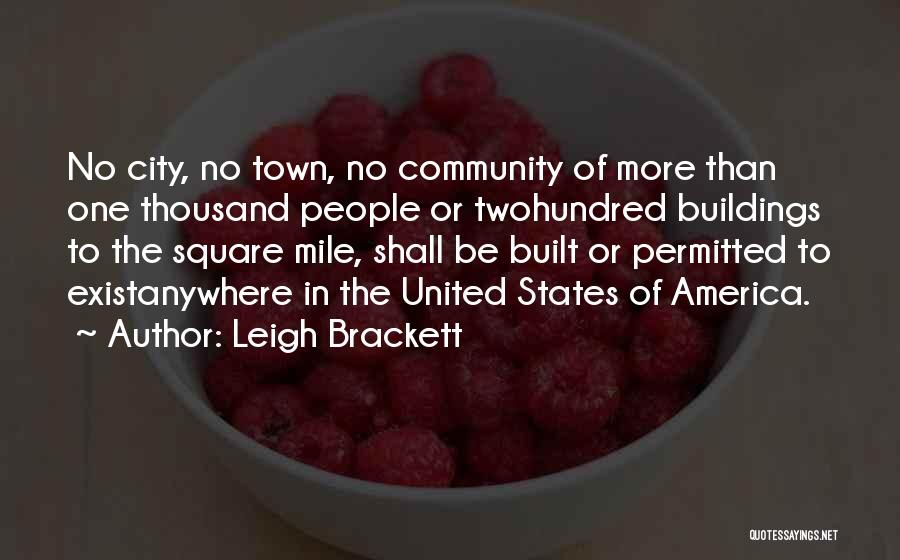 Leigh Brackett Quotes: No City, No Town, No Community Of More Than One Thousand People Or Twohundred Buildings To The Square Mile, Shall