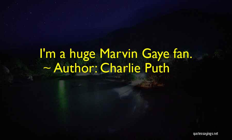 Charlie Puth Quotes: I'm A Huge Marvin Gaye Fan.