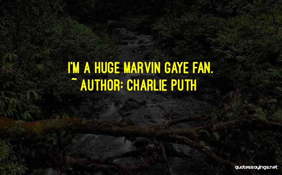 Charlie Puth Quotes: I'm A Huge Marvin Gaye Fan.