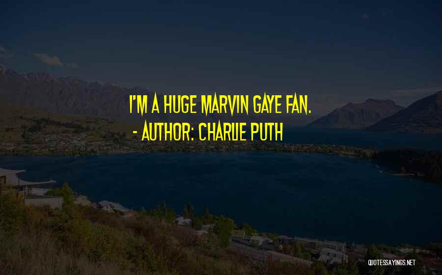 Charlie Puth Quotes: I'm A Huge Marvin Gaye Fan.