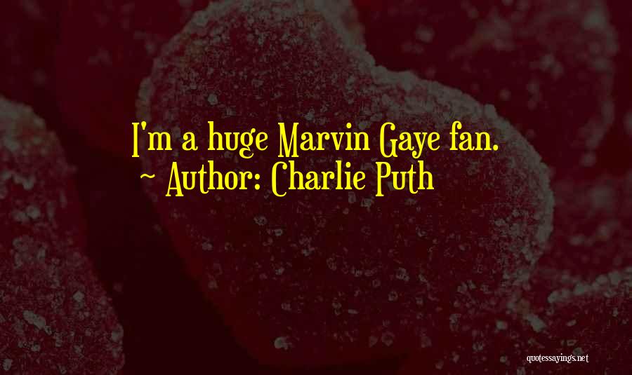 Charlie Puth Quotes: I'm A Huge Marvin Gaye Fan.