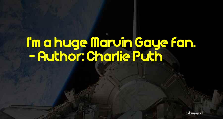 Charlie Puth Quotes: I'm A Huge Marvin Gaye Fan.