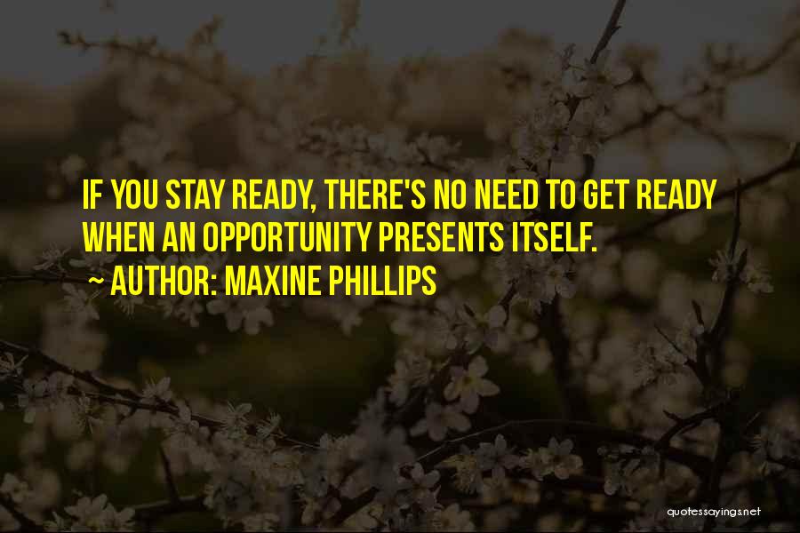 Maxine Phillips Quotes: If You Stay Ready, There's No Need To Get Ready When An Opportunity Presents Itself.