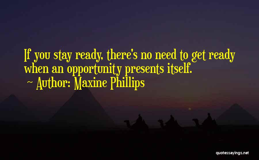 Maxine Phillips Quotes: If You Stay Ready, There's No Need To Get Ready When An Opportunity Presents Itself.