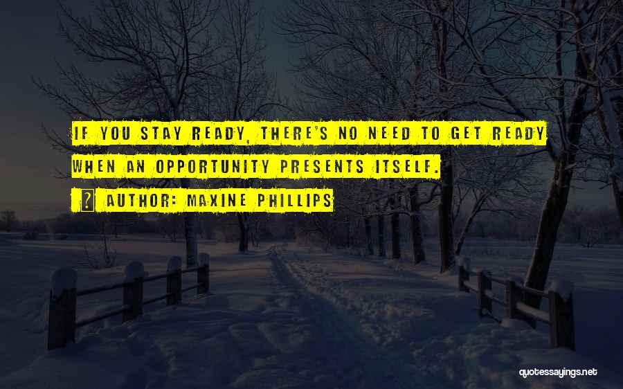 Maxine Phillips Quotes: If You Stay Ready, There's No Need To Get Ready When An Opportunity Presents Itself.