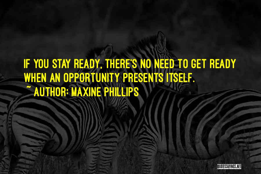 Maxine Phillips Quotes: If You Stay Ready, There's No Need To Get Ready When An Opportunity Presents Itself.