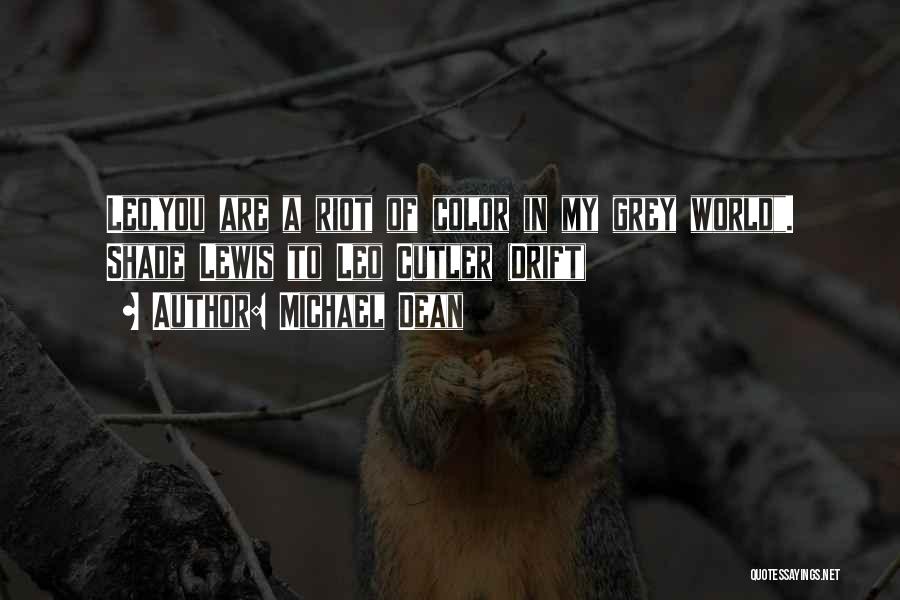 Michael Dean Quotes: Leo,you Are A Riot Of Color In My Grey World. Shade Lewis To Leo Cutler (drift)