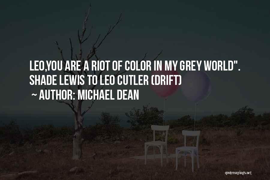 Michael Dean Quotes: Leo,you Are A Riot Of Color In My Grey World. Shade Lewis To Leo Cutler (drift)