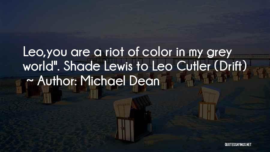 Michael Dean Quotes: Leo,you Are A Riot Of Color In My Grey World. Shade Lewis To Leo Cutler (drift)