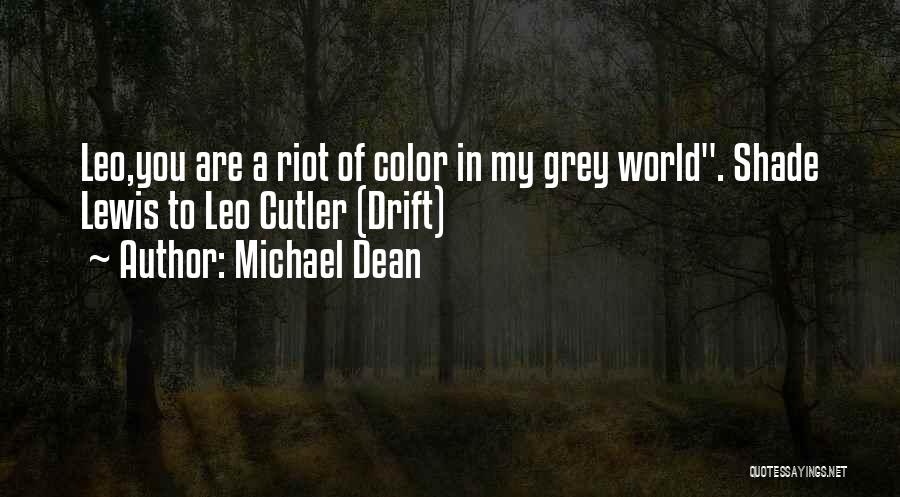 Michael Dean Quotes: Leo,you Are A Riot Of Color In My Grey World. Shade Lewis To Leo Cutler (drift)