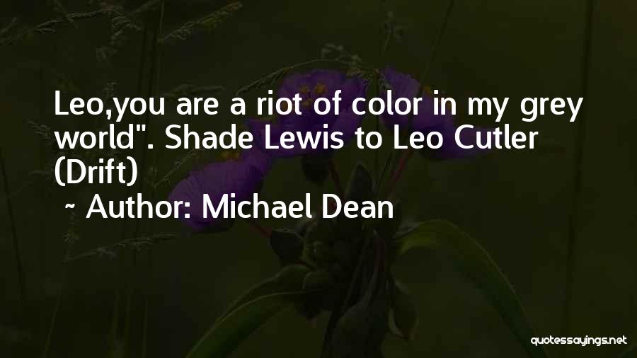 Michael Dean Quotes: Leo,you Are A Riot Of Color In My Grey World. Shade Lewis To Leo Cutler (drift)