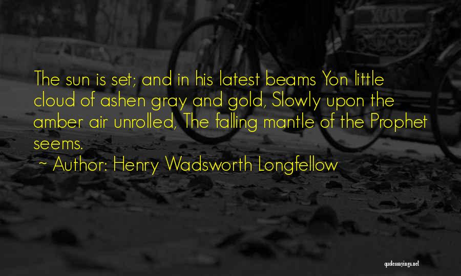 Henry Wadsworth Longfellow Quotes: The Sun Is Set; And In His Latest Beams Yon Little Cloud Of Ashen Gray And Gold, Slowly Upon The