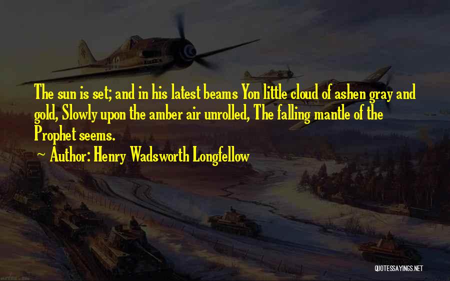 Henry Wadsworth Longfellow Quotes: The Sun Is Set; And In His Latest Beams Yon Little Cloud Of Ashen Gray And Gold, Slowly Upon The