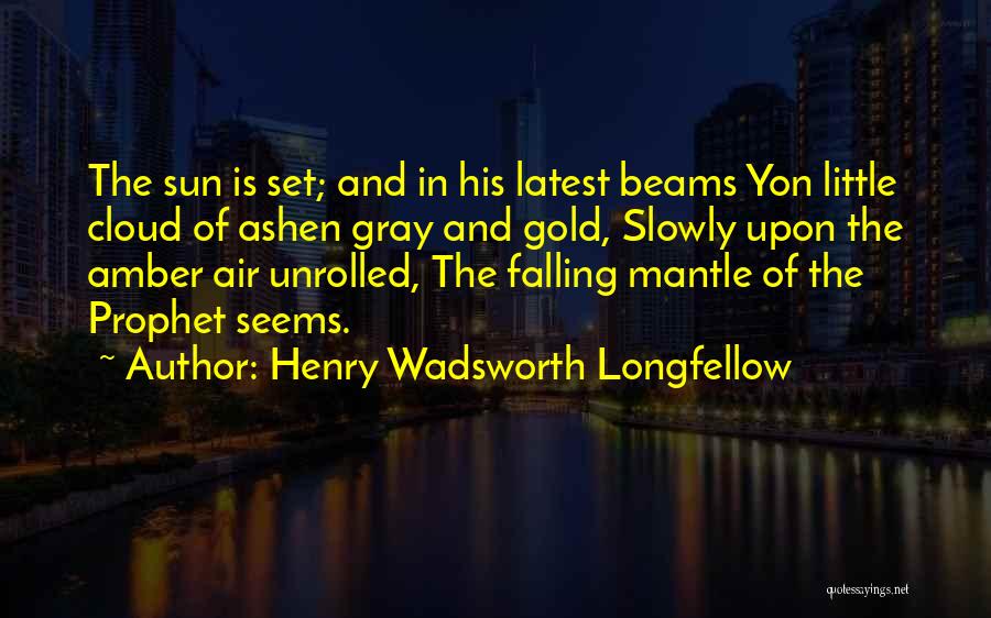 Henry Wadsworth Longfellow Quotes: The Sun Is Set; And In His Latest Beams Yon Little Cloud Of Ashen Gray And Gold, Slowly Upon The