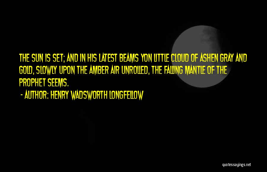 Henry Wadsworth Longfellow Quotes: The Sun Is Set; And In His Latest Beams Yon Little Cloud Of Ashen Gray And Gold, Slowly Upon The