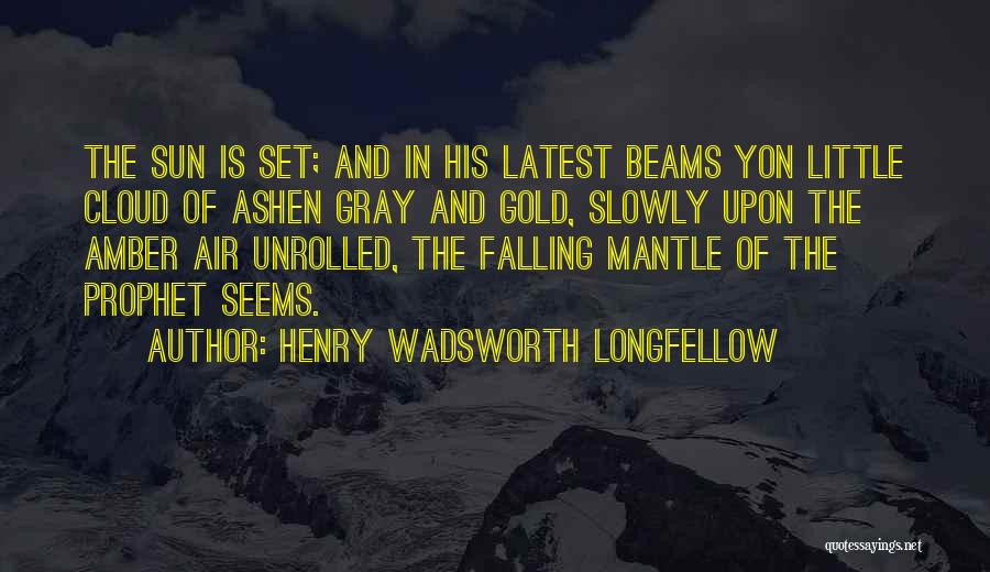 Henry Wadsworth Longfellow Quotes: The Sun Is Set; And In His Latest Beams Yon Little Cloud Of Ashen Gray And Gold, Slowly Upon The