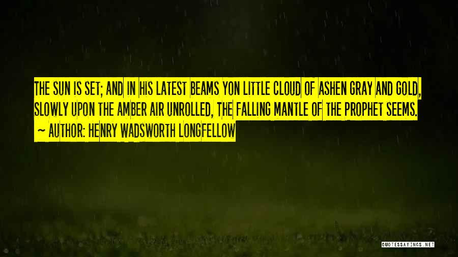 Henry Wadsworth Longfellow Quotes: The Sun Is Set; And In His Latest Beams Yon Little Cloud Of Ashen Gray And Gold, Slowly Upon The