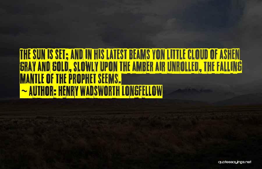 Henry Wadsworth Longfellow Quotes: The Sun Is Set; And In His Latest Beams Yon Little Cloud Of Ashen Gray And Gold, Slowly Upon The