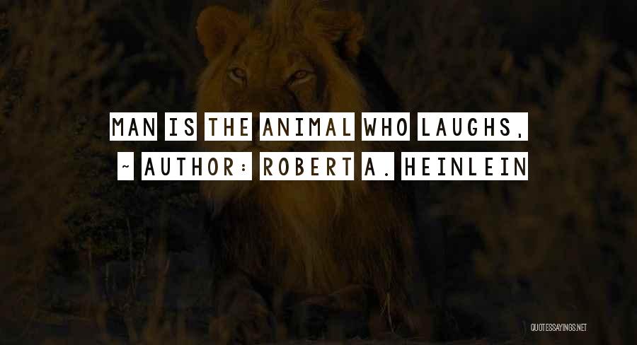 Robert A. Heinlein Quotes: Man Is The Animal Who Laughs,
