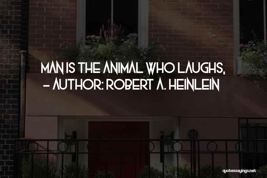 Robert A. Heinlein Quotes: Man Is The Animal Who Laughs,