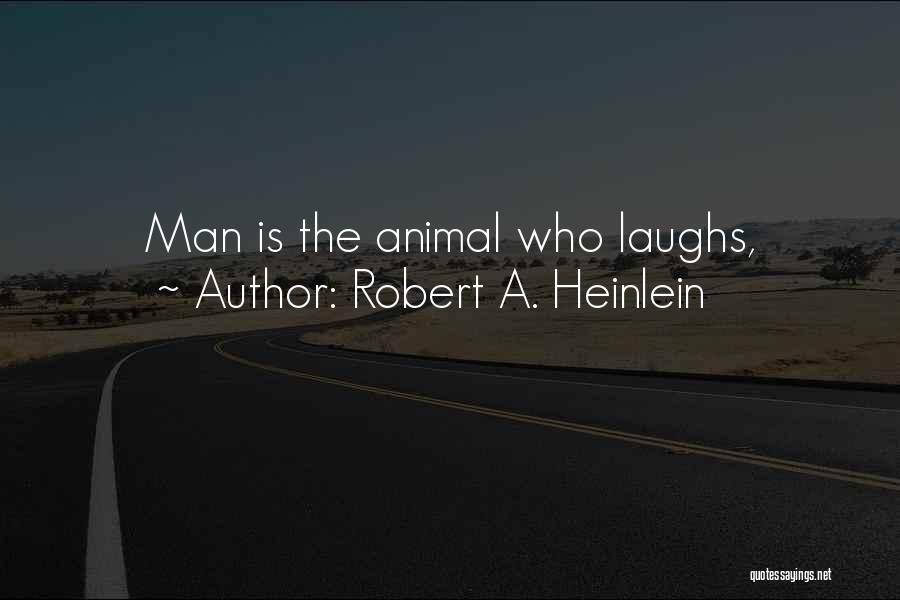 Robert A. Heinlein Quotes: Man Is The Animal Who Laughs,