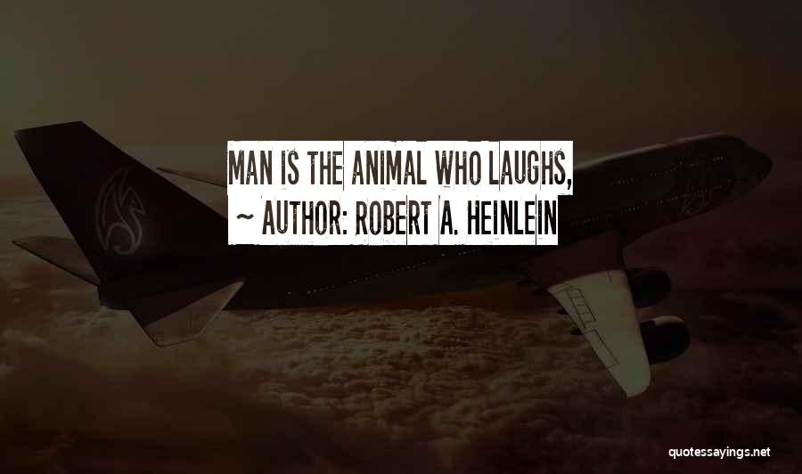 Robert A. Heinlein Quotes: Man Is The Animal Who Laughs,