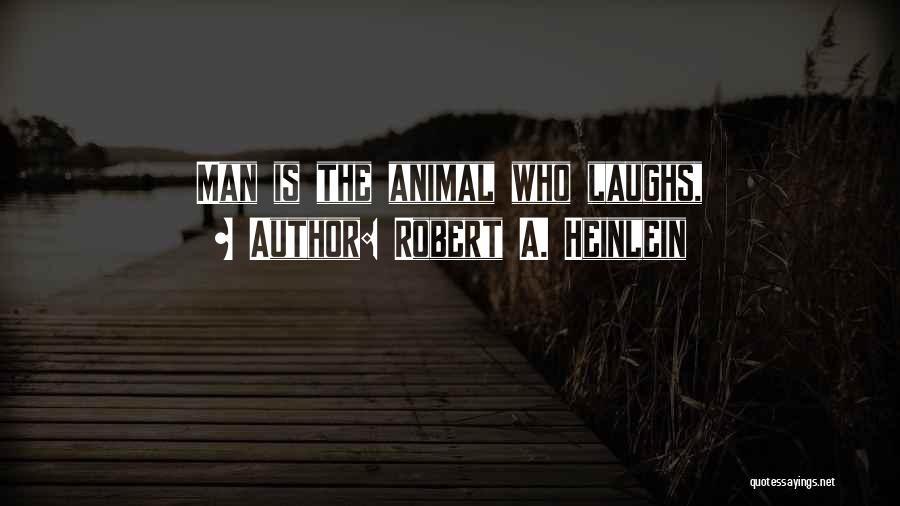 Robert A. Heinlein Quotes: Man Is The Animal Who Laughs,