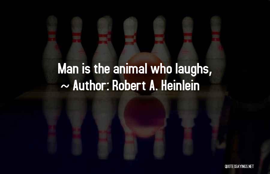 Robert A. Heinlein Quotes: Man Is The Animal Who Laughs,