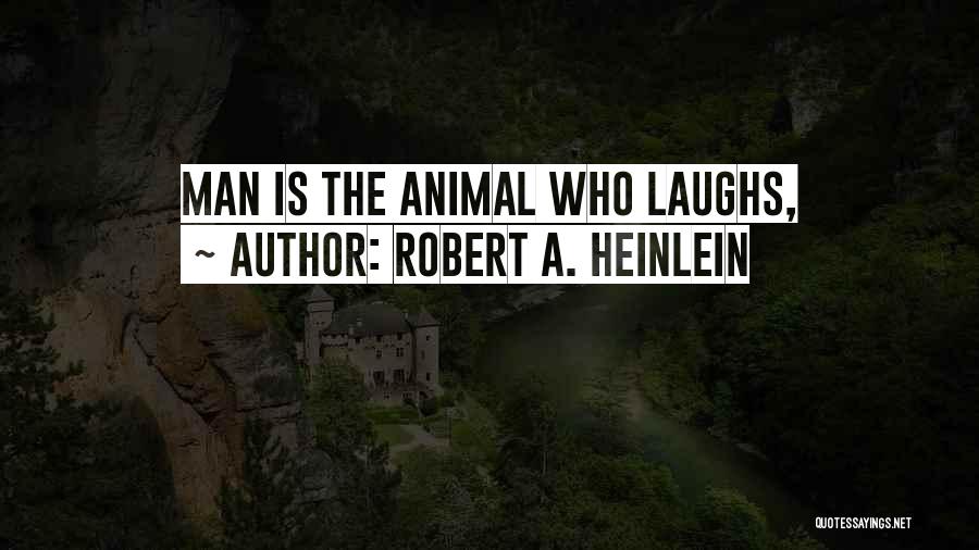 Robert A. Heinlein Quotes: Man Is The Animal Who Laughs,