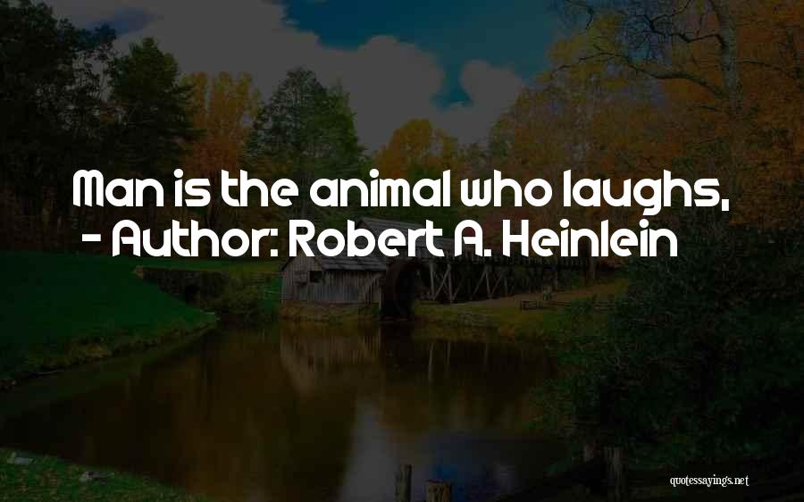 Robert A. Heinlein Quotes: Man Is The Animal Who Laughs,