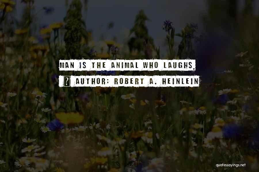 Robert A. Heinlein Quotes: Man Is The Animal Who Laughs,