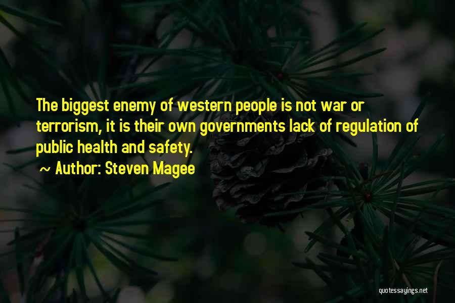 Steven Magee Quotes: The Biggest Enemy Of Western People Is Not War Or Terrorism, It Is Their Own Governments Lack Of Regulation Of