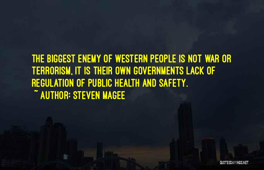 Steven Magee Quotes: The Biggest Enemy Of Western People Is Not War Or Terrorism, It Is Their Own Governments Lack Of Regulation Of