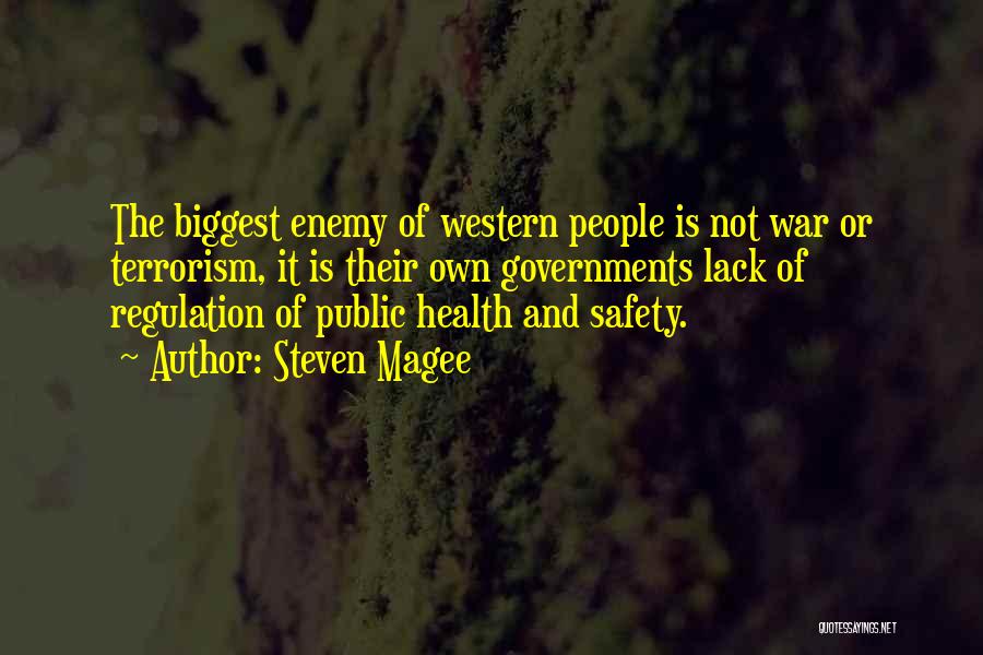 Steven Magee Quotes: The Biggest Enemy Of Western People Is Not War Or Terrorism, It Is Their Own Governments Lack Of Regulation Of