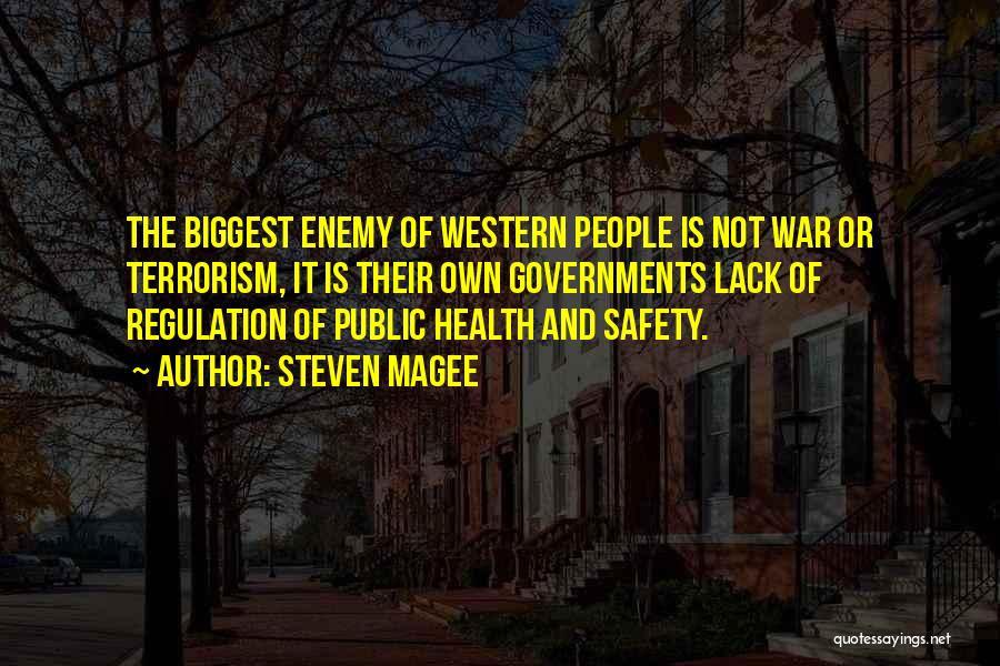 Steven Magee Quotes: The Biggest Enemy Of Western People Is Not War Or Terrorism, It Is Their Own Governments Lack Of Regulation Of