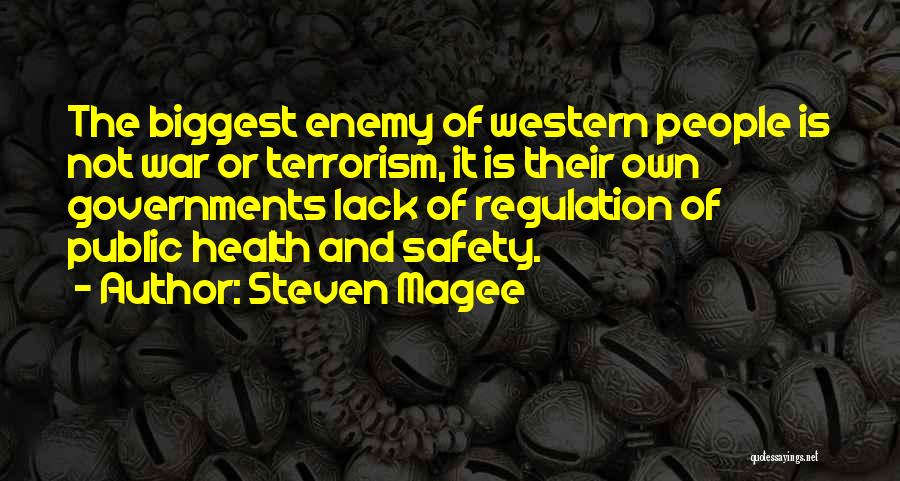 Steven Magee Quotes: The Biggest Enemy Of Western People Is Not War Or Terrorism, It Is Their Own Governments Lack Of Regulation Of