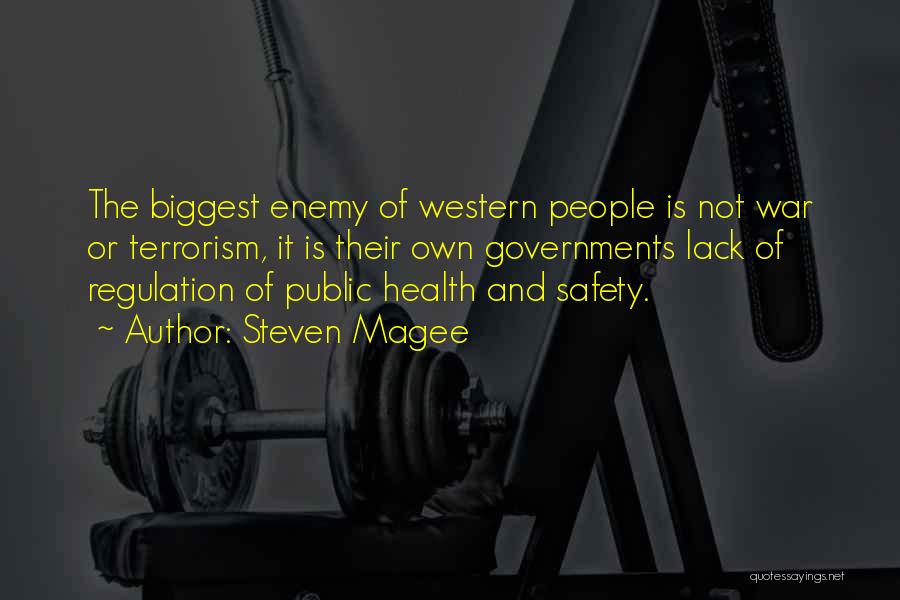 Steven Magee Quotes: The Biggest Enemy Of Western People Is Not War Or Terrorism, It Is Their Own Governments Lack Of Regulation Of