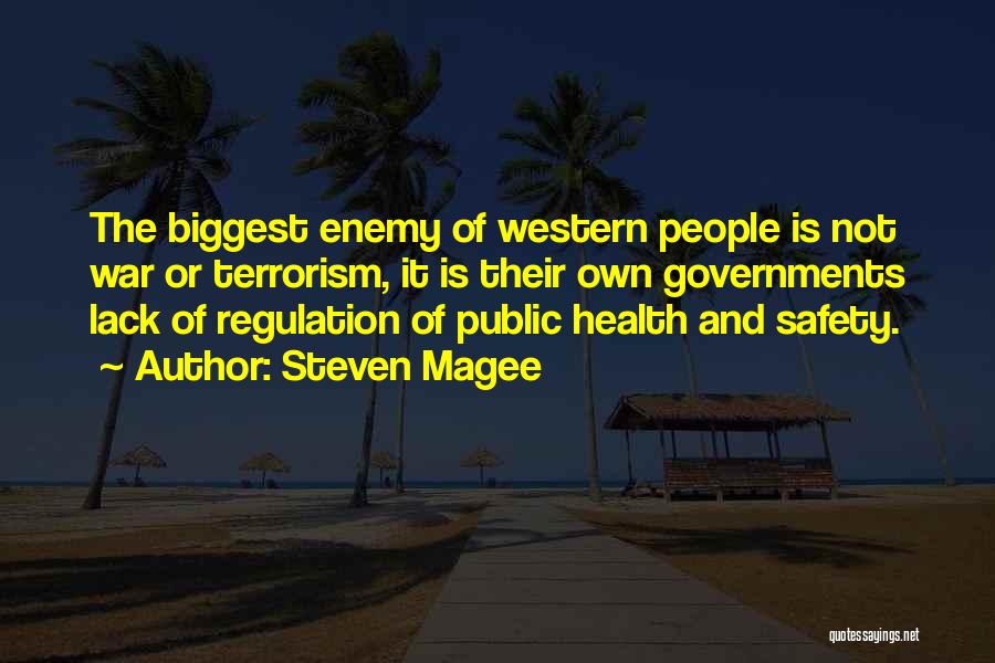 Steven Magee Quotes: The Biggest Enemy Of Western People Is Not War Or Terrorism, It Is Their Own Governments Lack Of Regulation Of