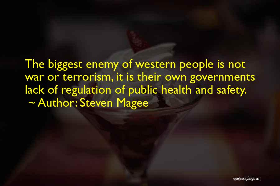 Steven Magee Quotes: The Biggest Enemy Of Western People Is Not War Or Terrorism, It Is Their Own Governments Lack Of Regulation Of