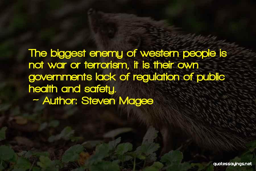 Steven Magee Quotes: The Biggest Enemy Of Western People Is Not War Or Terrorism, It Is Their Own Governments Lack Of Regulation Of