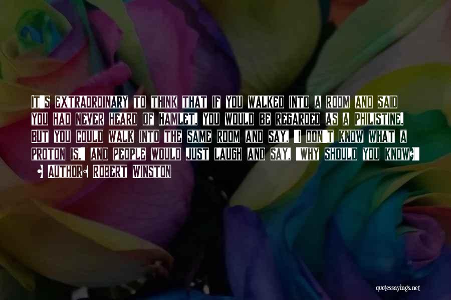 Robert Winston Quotes: It's Extraordinary To Think That If You Walked Into A Room And Said You Had Never Heard Of Hamlet, You