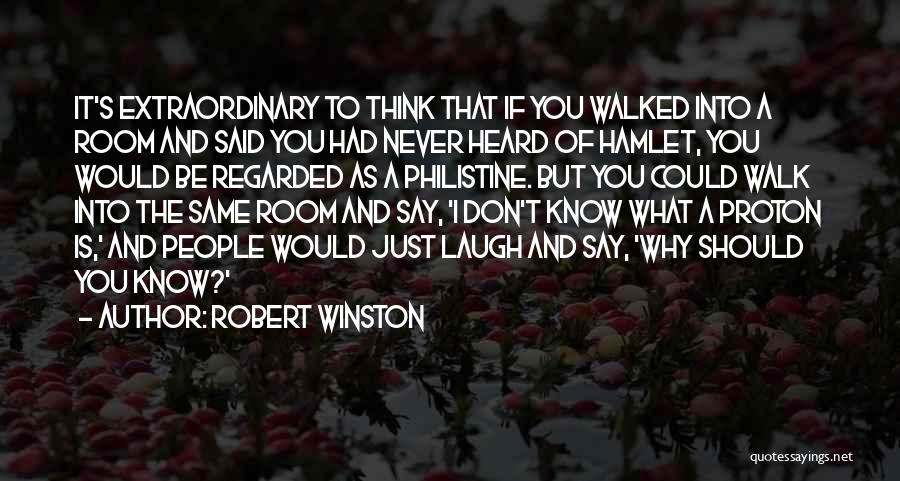 Robert Winston Quotes: It's Extraordinary To Think That If You Walked Into A Room And Said You Had Never Heard Of Hamlet, You