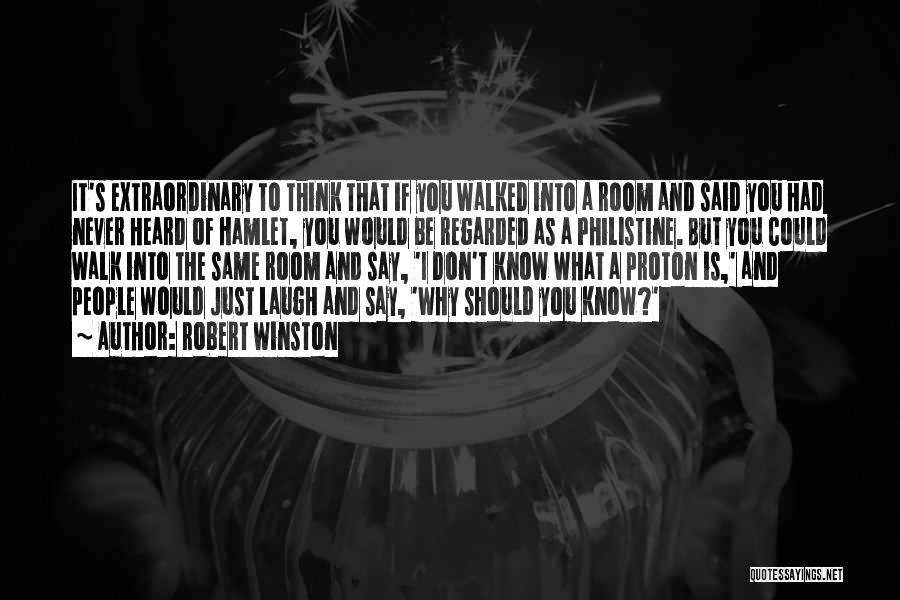 Robert Winston Quotes: It's Extraordinary To Think That If You Walked Into A Room And Said You Had Never Heard Of Hamlet, You