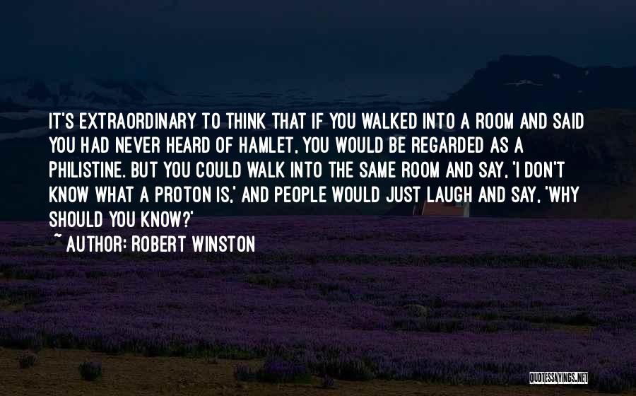 Robert Winston Quotes: It's Extraordinary To Think That If You Walked Into A Room And Said You Had Never Heard Of Hamlet, You