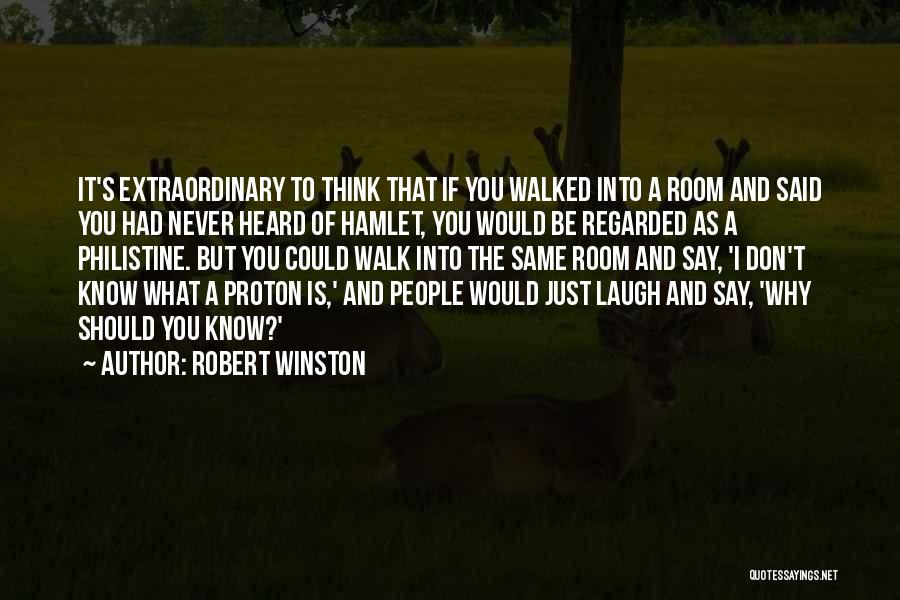 Robert Winston Quotes: It's Extraordinary To Think That If You Walked Into A Room And Said You Had Never Heard Of Hamlet, You